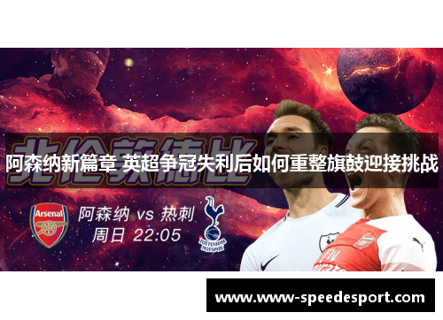 阿森纳新篇章 英超争冠失利后如何重整旗鼓迎接挑战 阿森纳新篇章 英超争冠失利后如何重整旗鼓迎接挑战